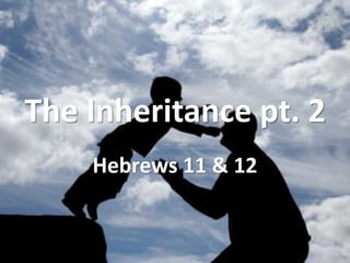 The Inheritance pt. 2
Hebrews 11 & 12
 