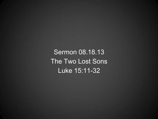 Sermon 08.18.13
The Two Lost Sons
Luke 15:11-32
 