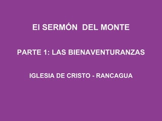 El SERMÓN DEL MONTE


PARTE 1: LAS BIENAVENTURANZAS


  IGLESIA DE CRISTO - RANCAGUA
 