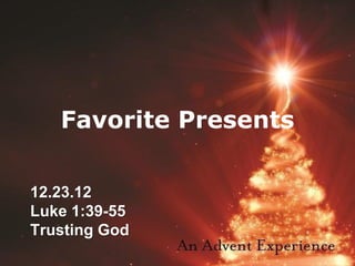 Favorite Presents

12.23.12
Luke 1:39-55
Trusting God
 
