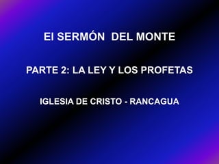 El SERMÓN DEL MONTE


PARTE 2: LA LEY Y LOS PROFETAS


  IGLESIA DE CRISTO - RANCAGUA
 
