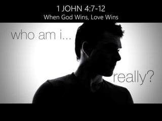 1 JOHN 4:7-12
When God Wins, Love Wins
 