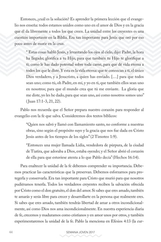 44 SEMANA JOVEN 2017
Entonces, ¿cuál es la solución? Es aprender la primera lección que el evange-
lio nos enseña: todos e...
