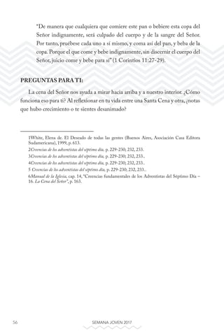 56 SEMANA JOVEN 2017
“De manera que cualquiera que comiere este pan o bebiere esta copa del
Señor indignamente, será culpa...