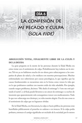 57SEMANA JOVEN 2017 57
ABSOLUCIÓN TOTAL, FINALMENTE LIBRE DE LA CULPA Y
DE LA DEUDA
La gran pregunta en la mente de las pe...
