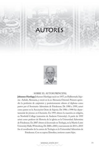 79SEMANA JOVEN 2017 79
AUTORES
SOBRE EL AUTOR PRINCIPAL
JohannesHartlapp Johannes Hartlapp nació en 1957,en Halberstadt,Sa...
