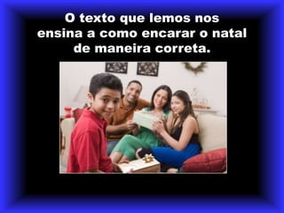 O textoquelemosnosensina a comoencarar o natal de maneiracorreta.