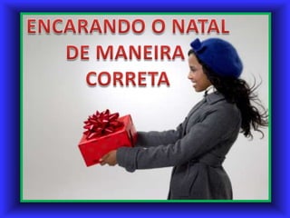 ENCARANDO O NATALDE MANEIRA CORRETA