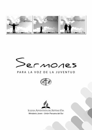 Sermones
Pa r a l a v o z d e l a j u v e n t u d




       Ministerio Joven - Unión Peruana del Sur
 