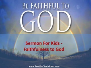 Sermon For Kids -
Faithfulness to God
www. Creative Youth Ideas .com
 