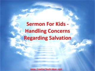 Sermon For Kids -
Handling Concerns
Regarding Salvation
www. Creative Youth Ideas .com
 