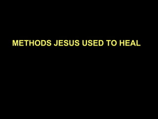 METHODS JESUS USED TO HEAL 