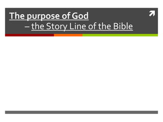 The purpose of God
– the Story Line of the Bible



 