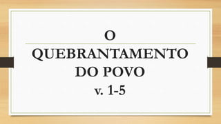 O
QUEBRANTAMENTO
DO POVO
v. 1-5
 