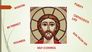WISDOM
HOLINESS
BE PERFECT
SELF-CONTROL
 