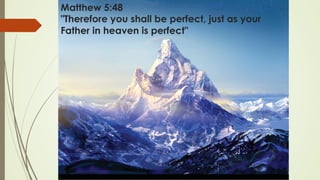 Matthew 5:48
"Therefore you shall be perfect, just as your
Father in heaven is perfect"
 