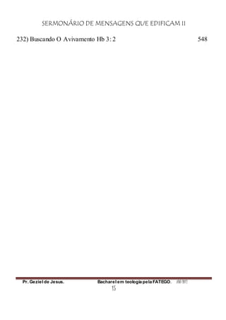 SERMONÁRIO DE MENSAGENS QUE EDIFICAM II
Pr. Geziel de Jesus. Bacharel em teologia pela FATEGO. ANO 2012
15
232) Buscando O Avivamento Hb 3: 2 548
 