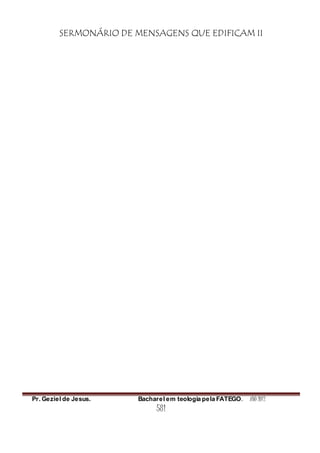 SERMONÁRIO DE MENSAGENS QUE EDIFICAM II
Pr. Geziel de Jesus. Bacharel em teologia pela FATEGO. ANO 2012
581
 
