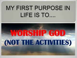 WORSHIP GOD
(NOT THE ACTIVITIES)
 