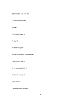 OO-WOBKEBS with GOD .42
The Pebfect Pattern 43
Idols 43
The Unbuly Tongue 46
To-day 46
Heabtbbeaking 47
Misteb and Mistbess Timesebveb 48
The Poob Rich Man 49
At the Mabbiage Altab 49
The Devil's Castopp 60
Gbeat Men 61
The Heabt op the Fatheb 62
4
 