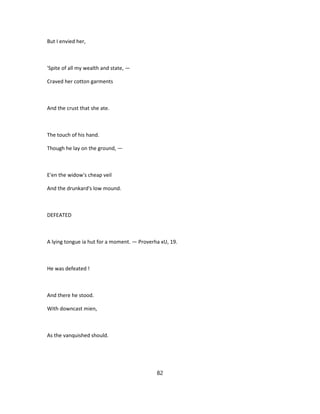 But I envied her,
'Spite of all my wealth and state, —
Craved her cotton garments
And the crust that she ate.
The touch of his hand.
Though he lay on the ground, —
E'en the widow's cheap veil
And the drunkard's low mound.
DEFEATED
A lying tongue ia hut for a moment. — Proverha xU, 19.
He was defeated !
And there he stood.
With downcast mien,
As the vanquished should.
82
 