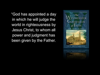 “God has appointed a day
in which he will judge the
world in righteousness by
Jesus Christ, to whom all
power and judgment has
been given by the Father.
 
