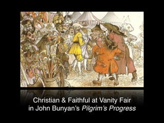 Christian & Faithful at Vanity Fair
in John Bunyan’s Pilgrim’s Progress
 