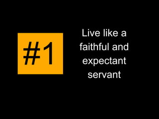 Live like a
faithful and
expectant
servant
#1
 
