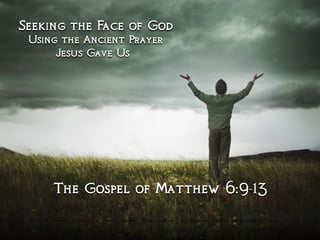 Seeking the Face of God
Using the Ancient Prayer
Jesus Gave Us
The Gospel of Matthew 6:9-13
 