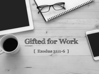 Gifted for Work
[ Exodus 31:1-6 ]
 