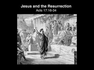 Jesus and the Resurrection
Acts 17:16-34
 