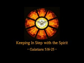 Keeping In Step with the Spirit
!
~ Galatians 5:16-25 ~
 