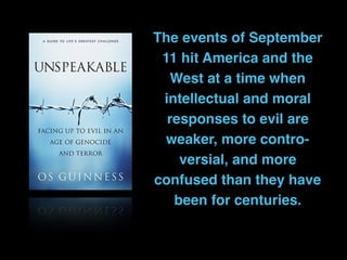 The events of September
11 hit America and the
West at a time when
intellectual and moral
responses to evil are
weaker, more contro-
versial, and more
confused than they have
been for centuries.
 