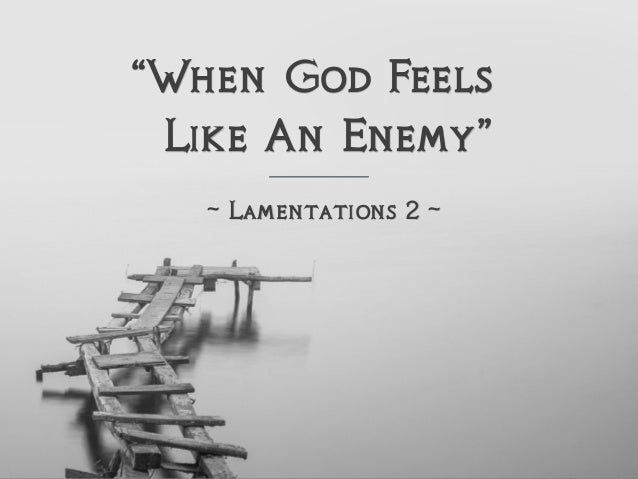 sermon-slide-deck-when-god-feels-like-an-enemy-lamentations-2-7-638.jpg?cb=1490029945
