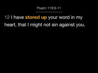 Psalm 119:9-11
heart, that I might not sin against you.
12 I have stored up your word in my
 