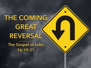 THE COMING
GREAT
REVERSAL
The Gospel of Luke
16:19-31
 