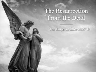 The Resurrection
from the Dead
The Gospel of Luke 20:27-40
 