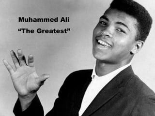Muhammed Ali
“The Greatest”
 