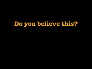 Do you believe this?
 