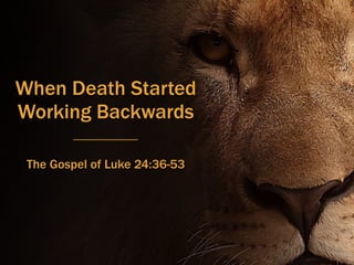 When Death Started
Working Backwards
The Gospel of Luke 24:36-53
 