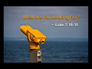 What Are You Looking For?
~ Luke 7:18-35

image: kayugee

 