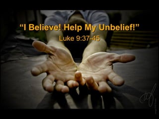 “I Believe! Help My Unbelief!”
image:WillFoster
Luke 9:37-45
 