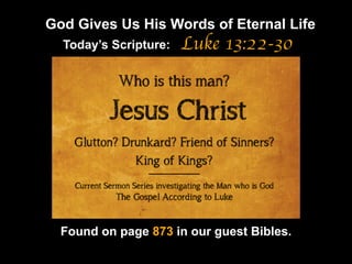God Gives Us His Words of Eternal Life
Luke 13:22-30
Found on page 873 in our guest Bibles.
Today’s Scripture:
 