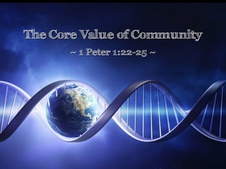 The Core Value of Community
~ 1 Peter 1:22-25 ~
 