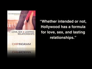“Whether intended or not,
Hollywood has a formula
for love, sex, and lasting
relationships.”
 