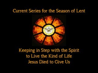 Keeping in Step with the Spirit
to Live the Kind of Life
Jesus Died to Give Us
Current Series for the Season of Lent
 