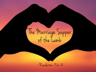 The Marriage Supper
of the Lamb
image: maﬂeen
~ Revelation 19:6-10
 