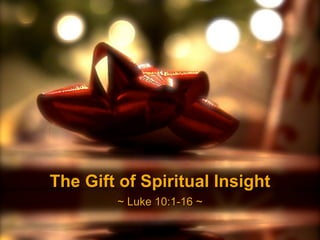 The Gift of Spiritual Insight
~ Luke 10:1-16 ~
 