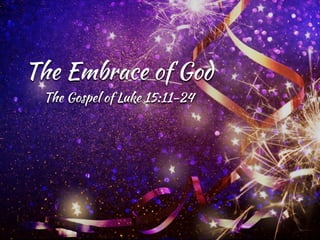 The Embrace of God
The Gospel of Luke 15:11-24
 