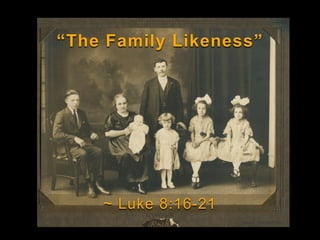 “The Family Likeness”

~ Luke 8:16-21
images: Leah Walthery

 